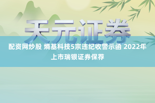 配资网炒股 熵基科技5宗违纪收警示函 2022年上市瑞银证券保荐